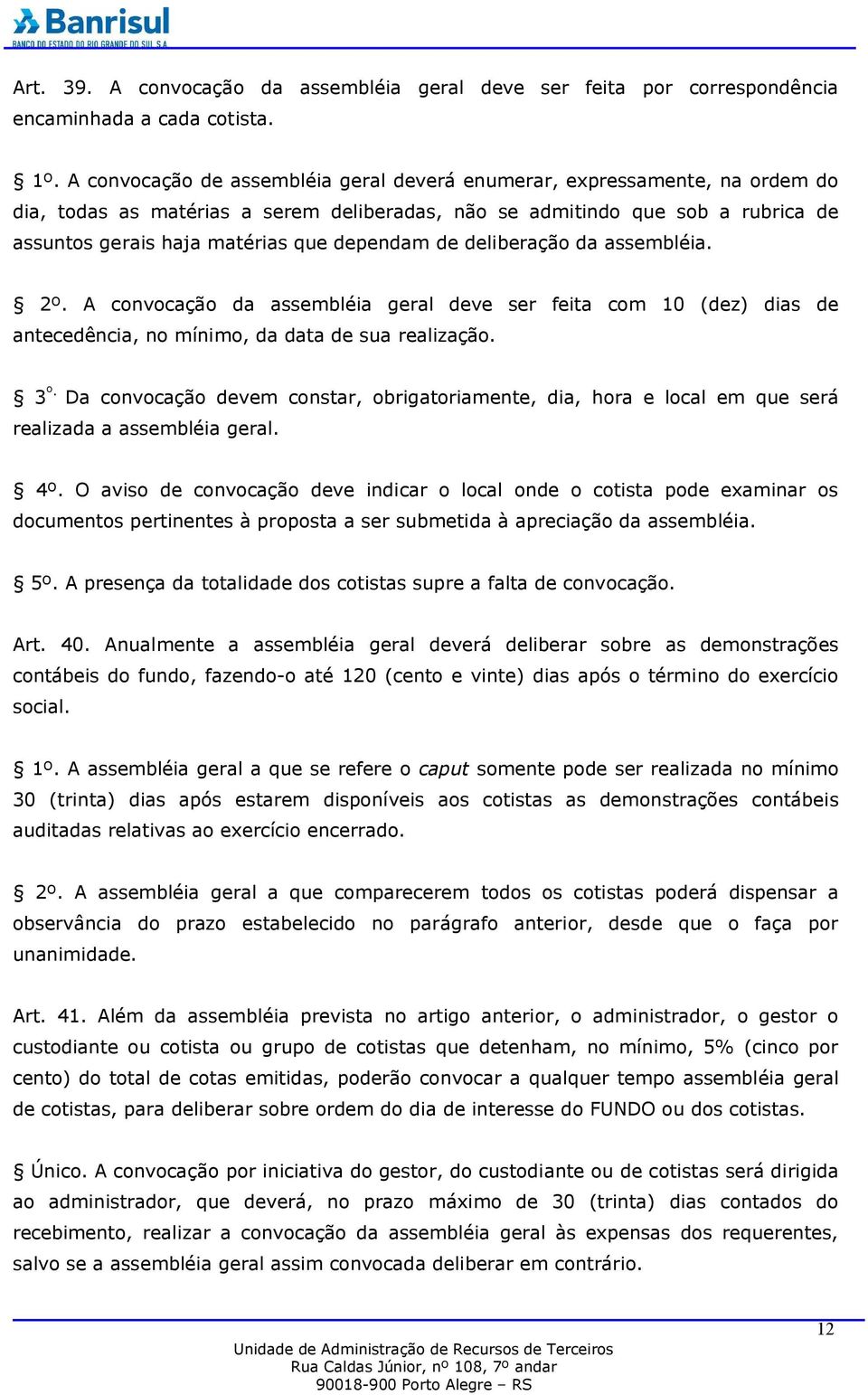 dependam de deliberação da assembléia. 2º. A convocação da assembléia geral deve ser feita com 10 (dez) dias de antecedência, no mínimo, da data de sua realização. 3 º.