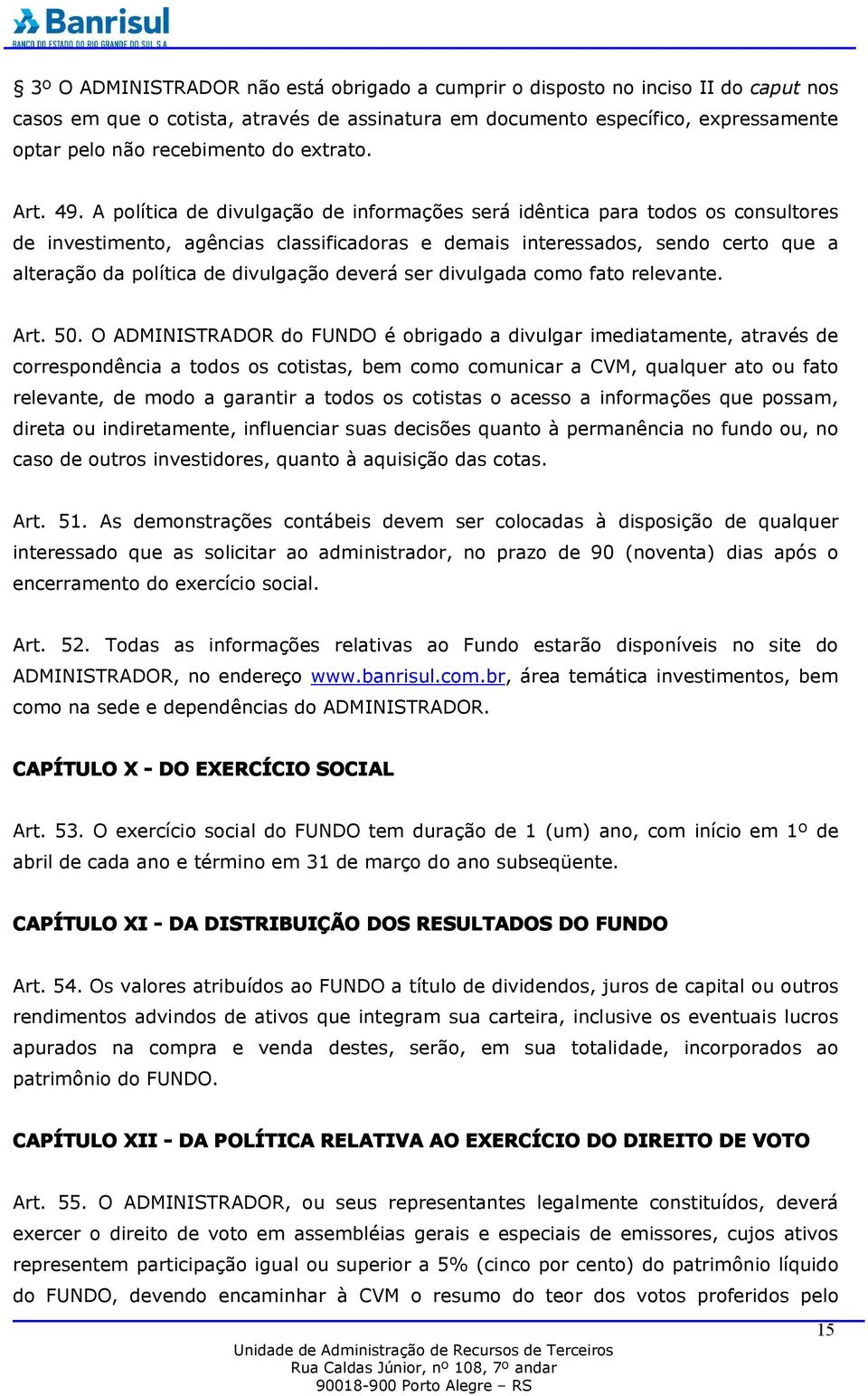 A política de divulgação de informações será idêntica para todos os consultores de investimento, agências classificadoras e demais interessados, sendo certo que a alteração da política de divulgação