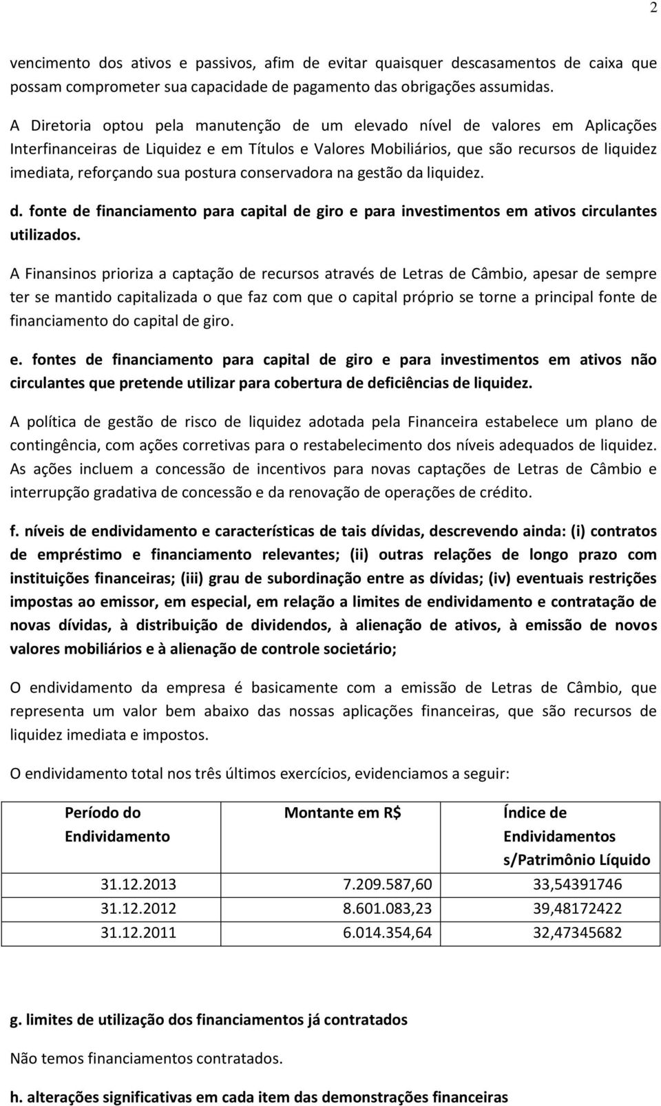 postura conservadora na gestão da liquidez. d. fonte de financiamento para capital de giro e para investimentos em ativos circulantes utilizados.