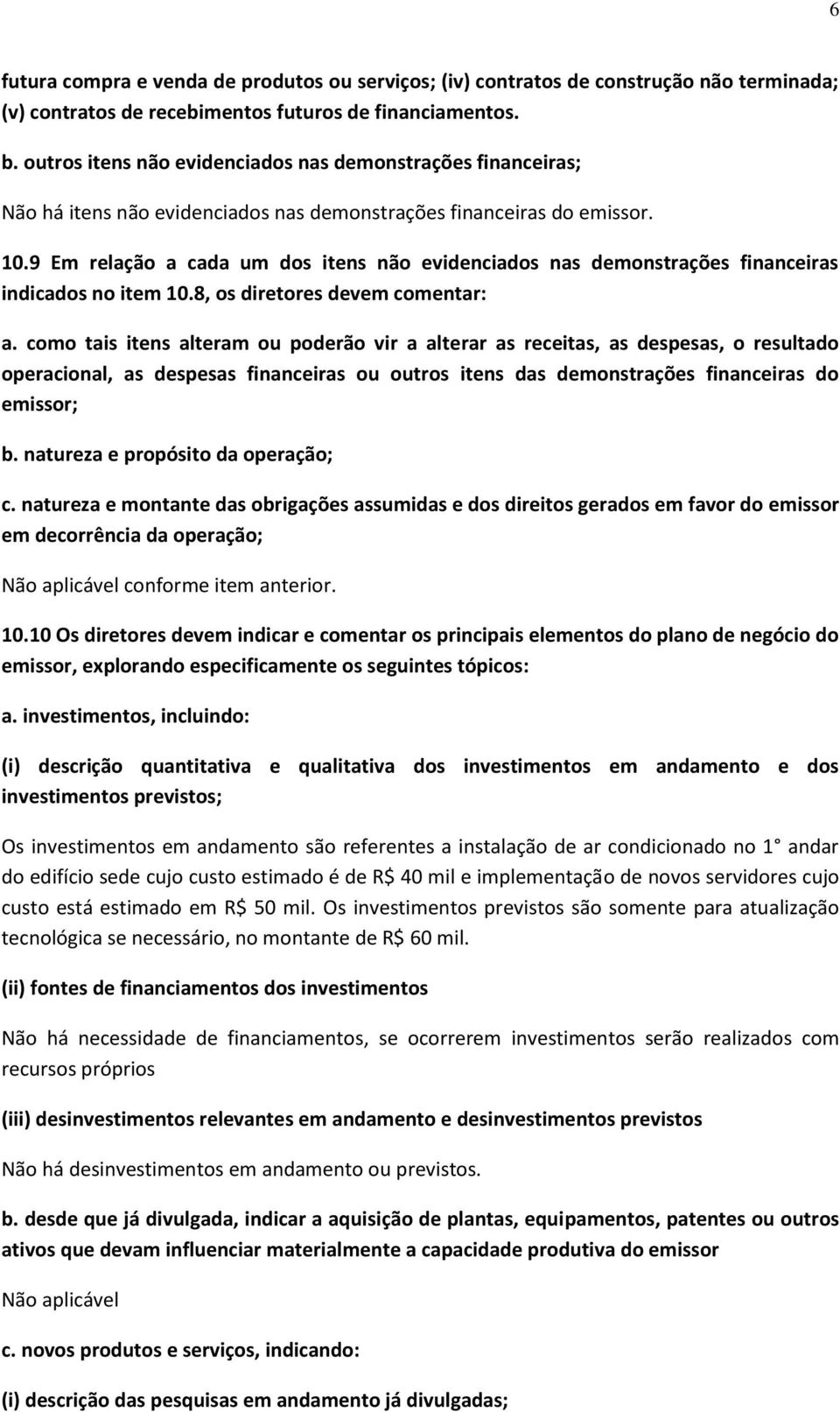 9 Em relação a cada um dos itens não evidenciados nas demonstrações financeiras indicados no item 10.8, os diretores devem comentar: a.