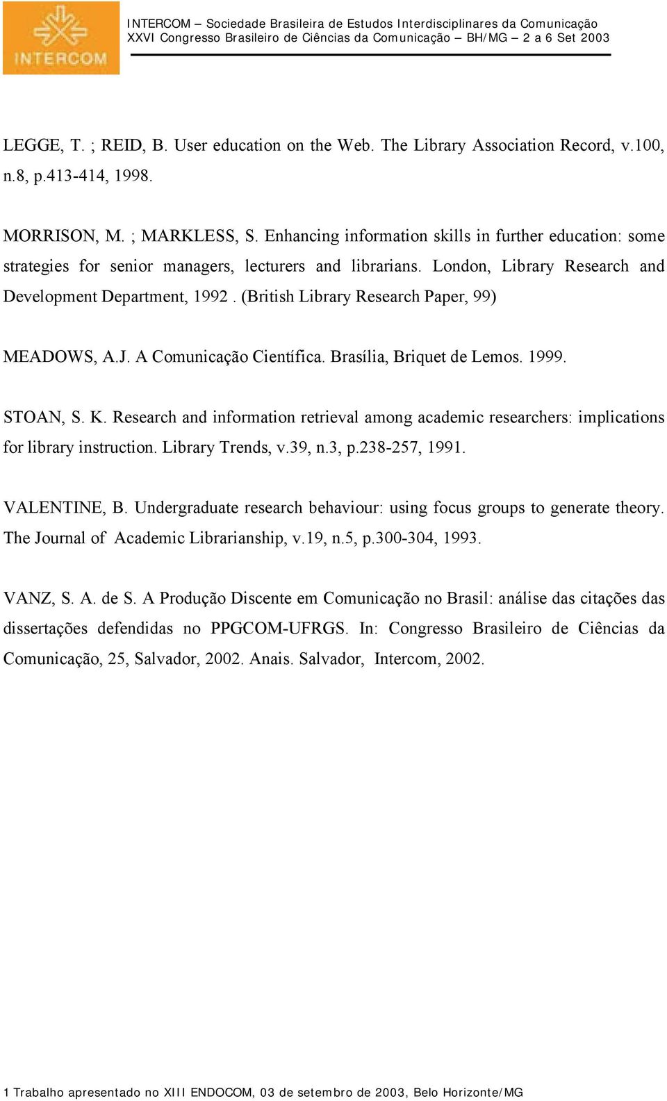 (British Library Research Paper, 99) MEADOWS, A.J. A Comunicação Científica. Brasília, Briquet de Lemos. 1999. STOAN, S. K.