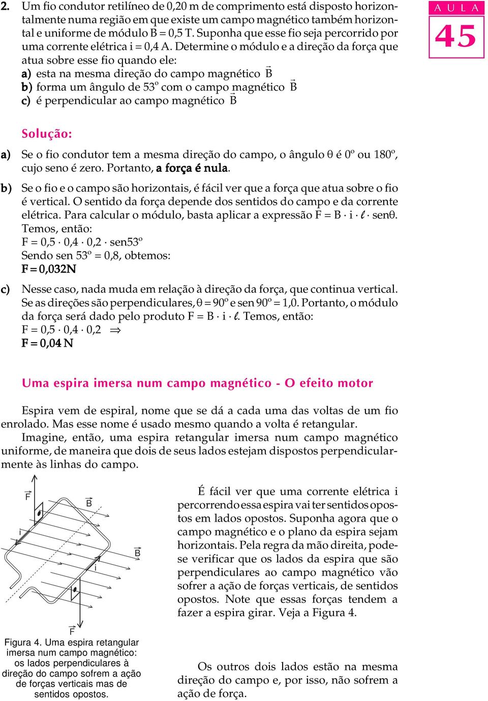 Determne o módulo e a dreção da força que atua sobre esse fo quando ele: a) esta na mesma dreção do campo magnétco r b) forma um ângulo de 53 o com o campo magnétco r c) é perpendcular ao campo