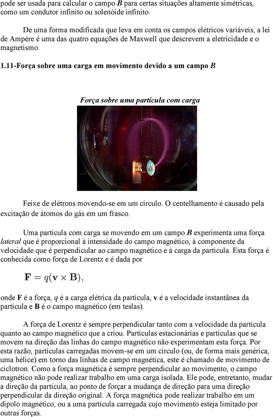 11-Força sobre uma carga em movimento devido a um campo B Força sobre uma partícula com carga Feixe de elétrons movendo-se em um círculo.