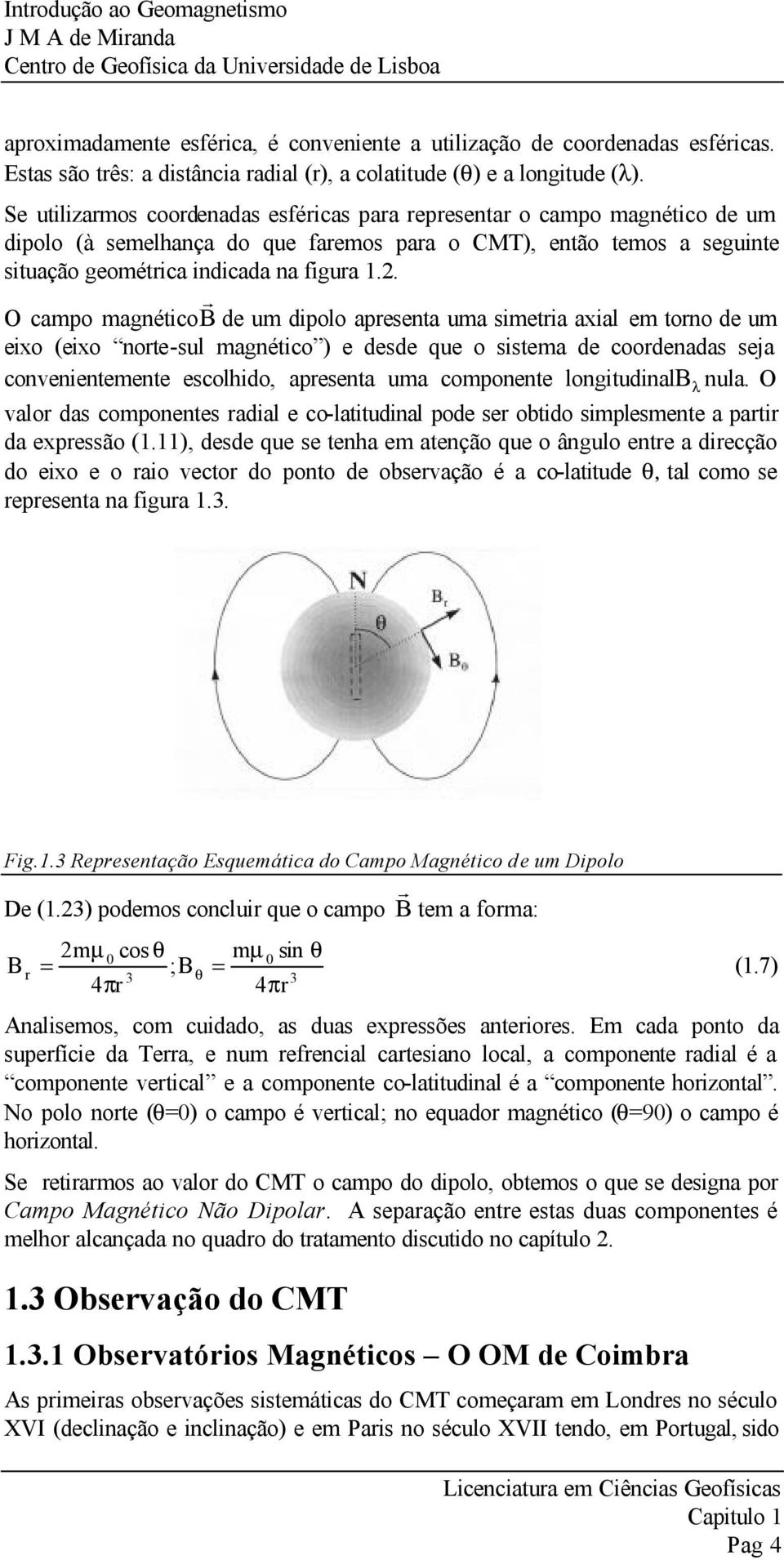 Se utilizamos coodenadas esféicas paa epesenta o campo magnético de um dipolo (à semelhança do que faemos paa o CMT), então temos a seguinte situação geomética indicada na figua 1.