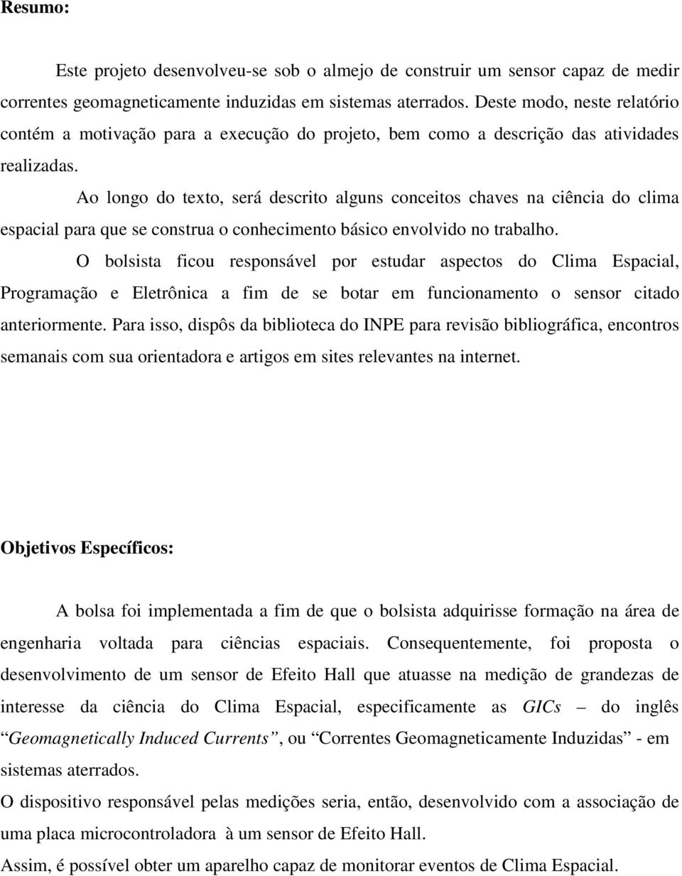 Ao longo do texto, será descrito alguns conceitos chaves na ciência do clima espacial para que se construa o conhecimento básico envolvido no trabalho.