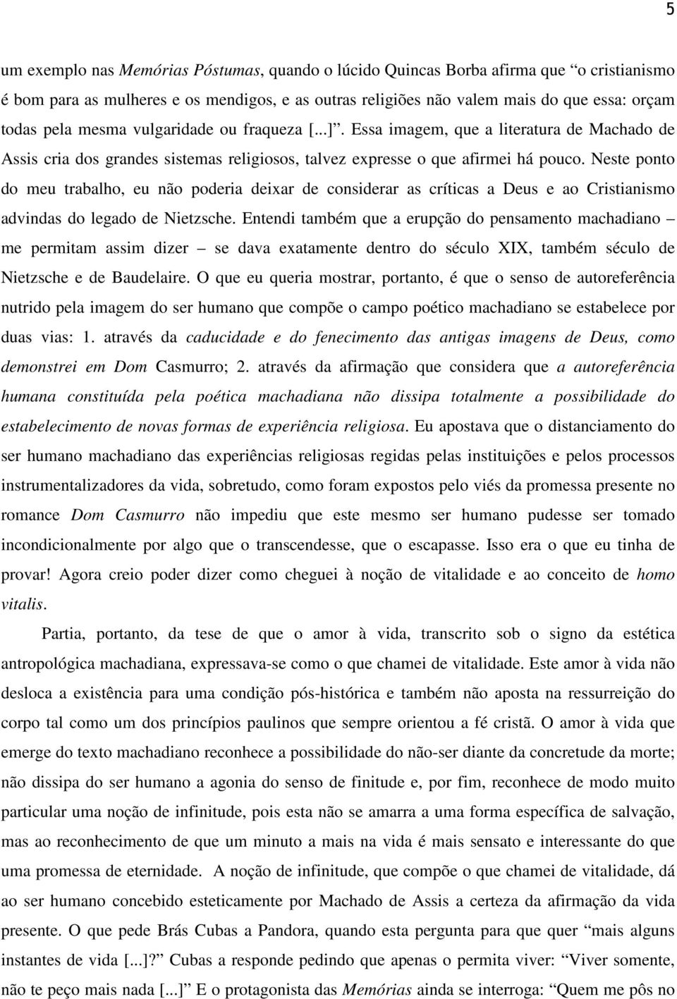 Neste ponto do meu trabalho, eu não poderia deixar de considerar as críticas a Deus e ao Cristianismo advindas do legado de Nietzsche.