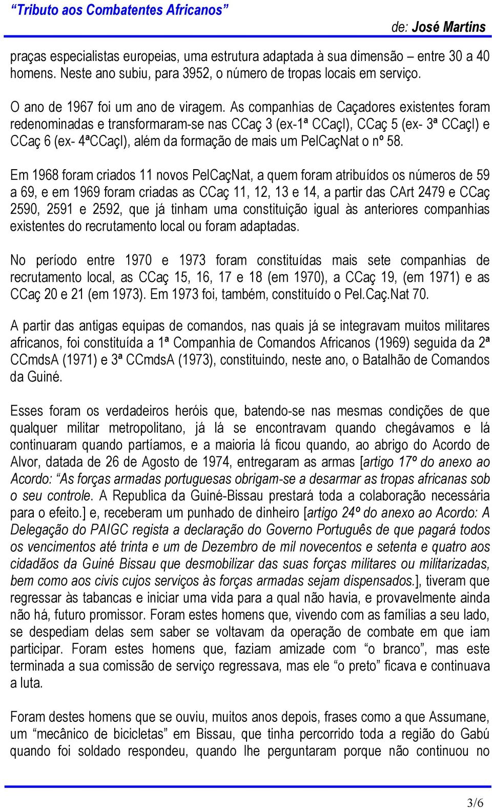 Em 1968 foram criados 11 novos PelCaçNat, a quem foram atribuídos os números de 59 a 69, e em 1969 foram criadas as CCaç 11, 12, 13 e 14, a partir das CArt 2479 e CCaç 2590, 2591 e 2592, que já