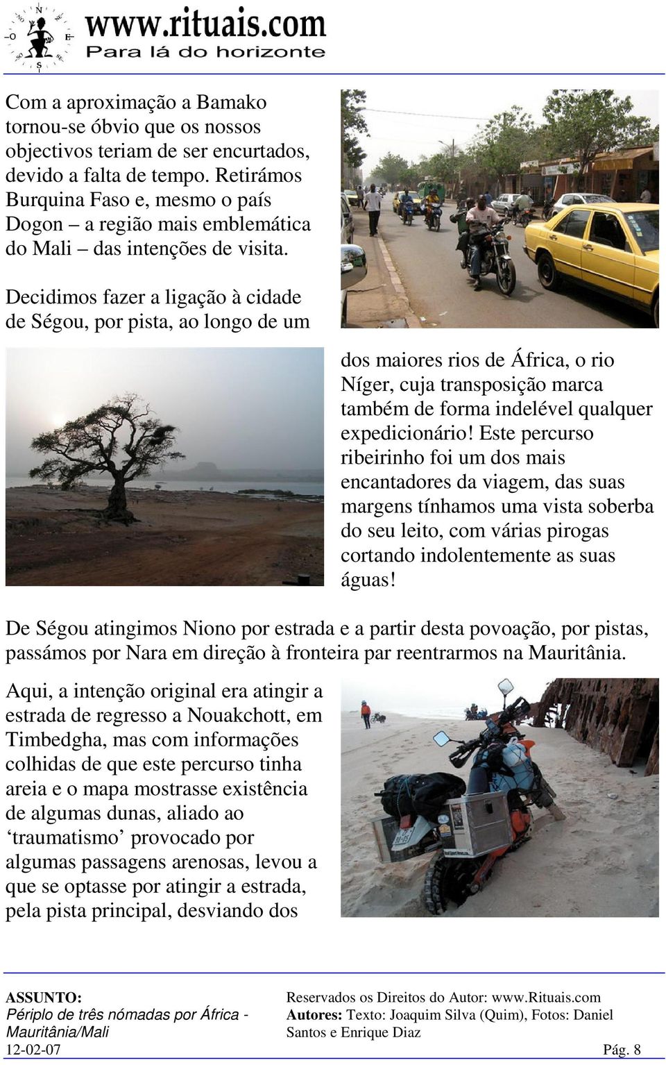 Decidimos fazer a ligação à cidade de Ségou, por pista, ao longo de um dos maiores rios de África, o rio Níger, cuja transposição marca também de forma indelével qualquer expedicionário!