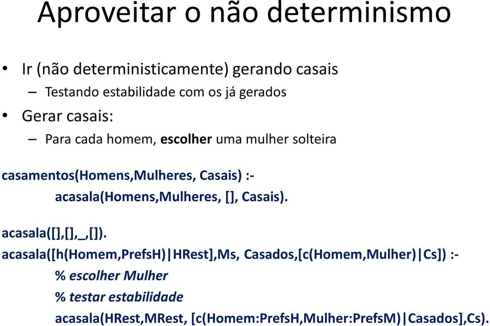 acasala(homens,mulheres, [], Casais). acasala([],[],_,[]).