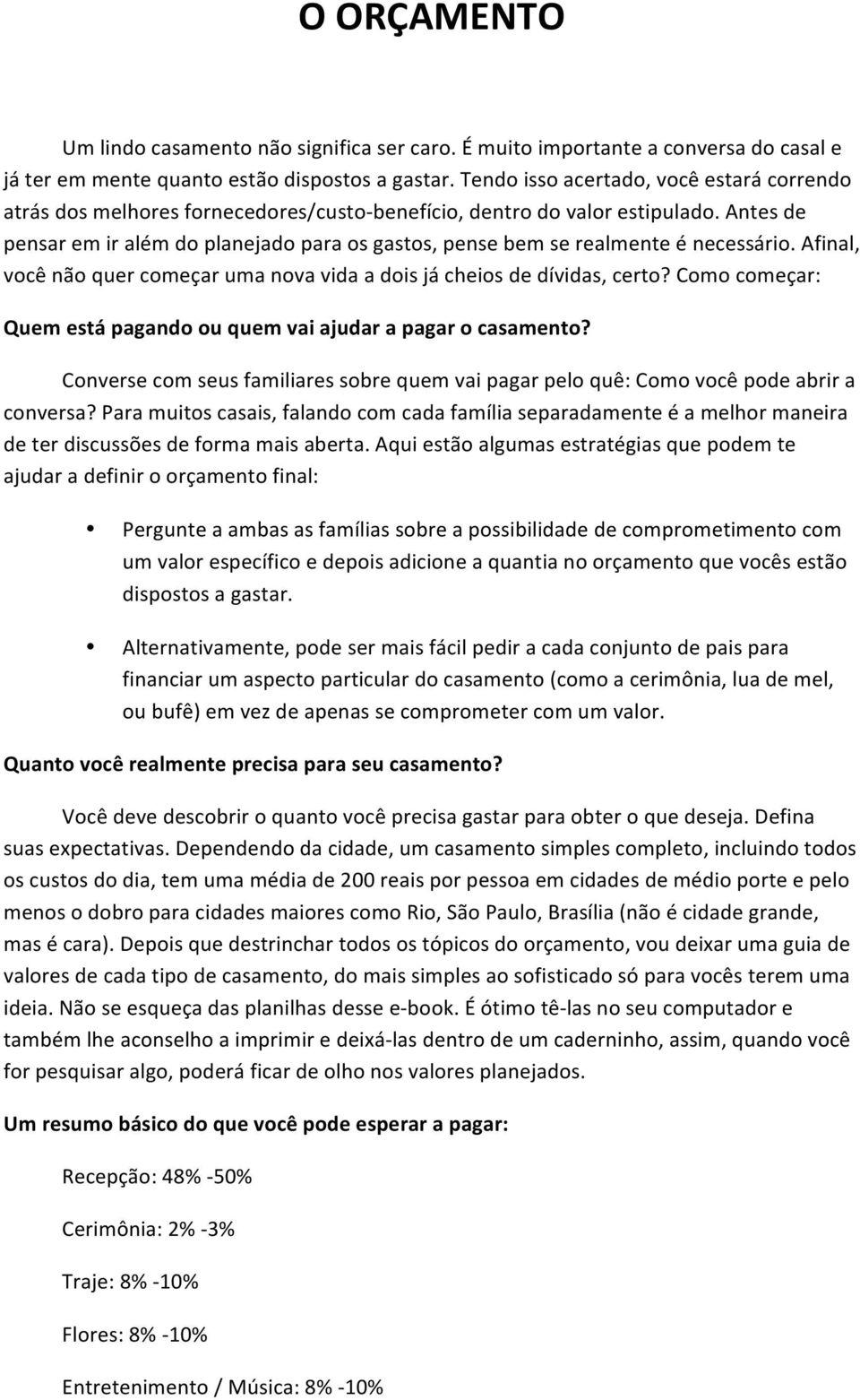 Antes de pensar em ir além do planejado para os gastos, pense bem se realmente é necessário. Afinal, você não quer começar uma nova vida a dois já cheios de dívidas, certo?