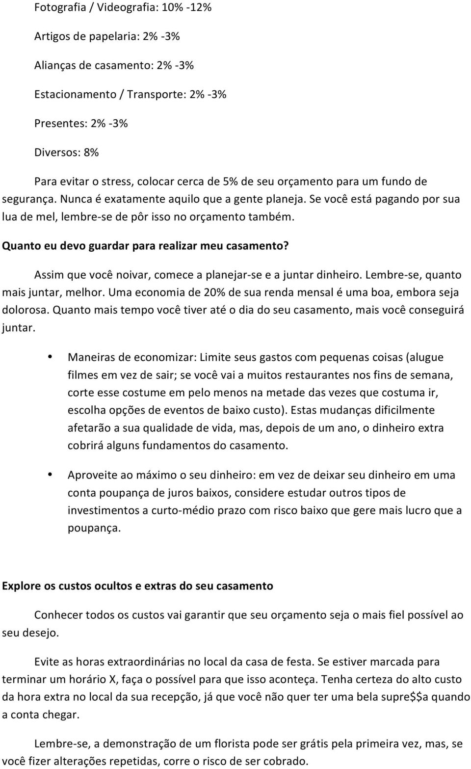 Quanto eu devo guardar para realizar meu casamento? Assim que você noivar, comece a planejar- se e a juntar dinheiro. Lembre- se, quanto mais juntar, melhor.