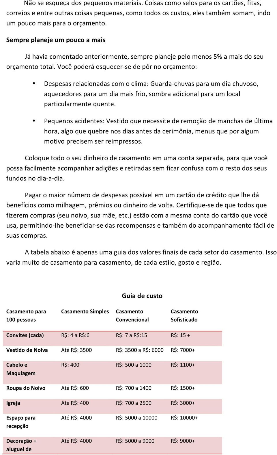 Você poderá esquecer- se de pôr no orçamento: Despesas relacionadas com o clima: Guarda- chuvas para um dia chuvoso, aquecedores para um dia mais frio, sombra adicional para um local particularmente