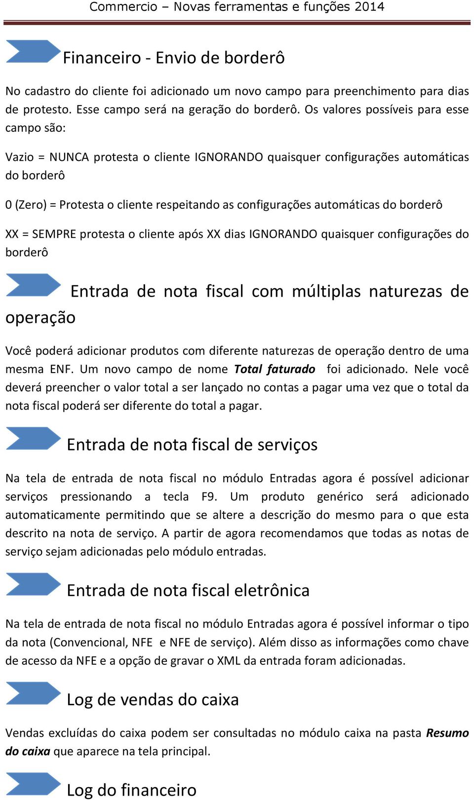 automáticas do borderô XX = SEMPRE protesta o cliente após XX dias IGNORANDO quaisquer configurações do borderô Entrada de nota fiscal com múltiplas naturezas de operação Você poderá adicionar