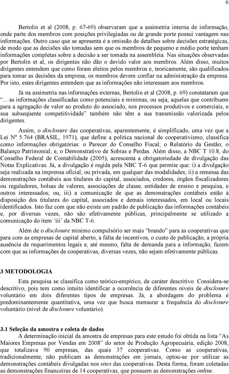 decisão a ser tomada na assembléia. Nas situações observadas por Bertolin et al, os dirigentes não dão o devido valor aos membros.