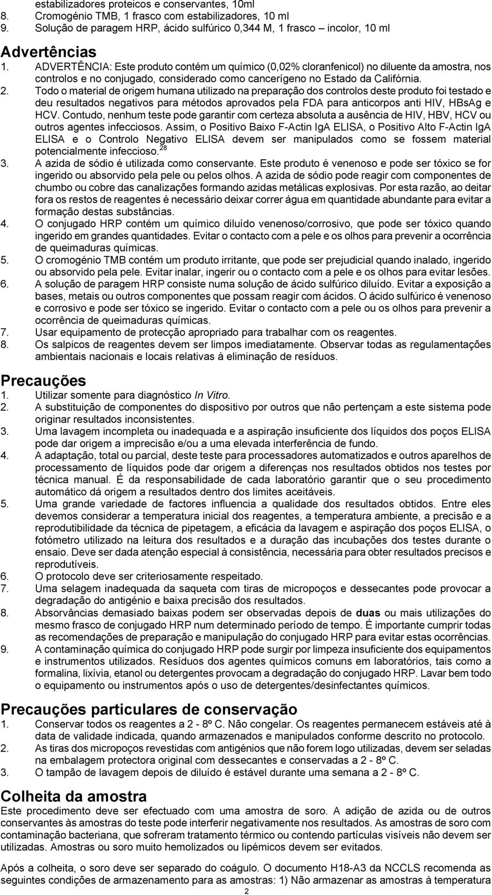 Todo o material de origem humana utilizado na preparação dos controlos deste produto foi testado e deu resultados negativos para métodos aprovados pela FDA para anticorpos anti HIV, HBsAg e HCV.