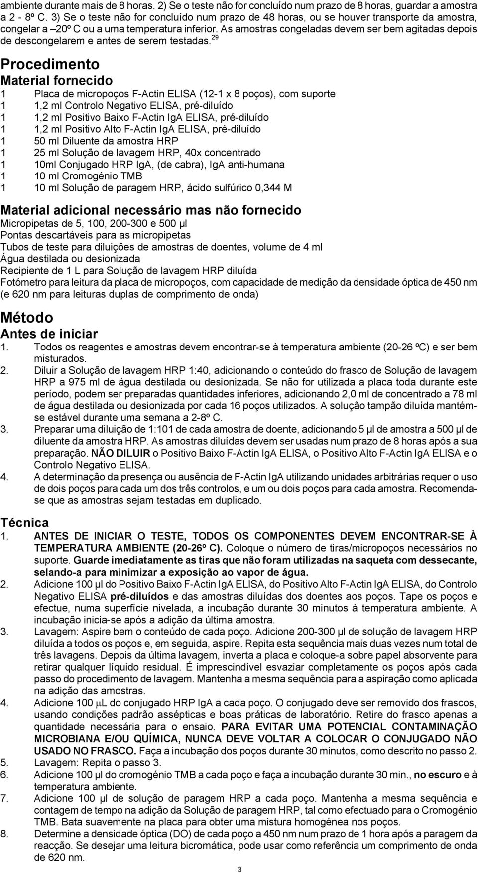 As amostras congeladas devem ser bem agitadas depois de descongelarem e antes de serem testadas.