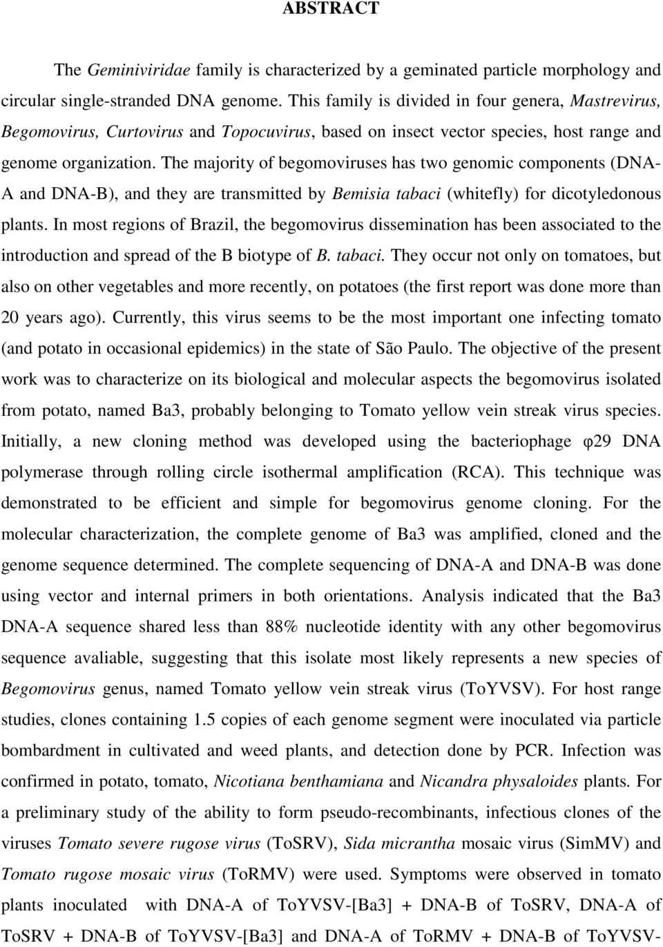 The majority of begomoviruses has two genomic components (DNA- A and DNA-B), and they are transmitted by Bemisia tabaci (whitefly) for dicotyledonous plants.