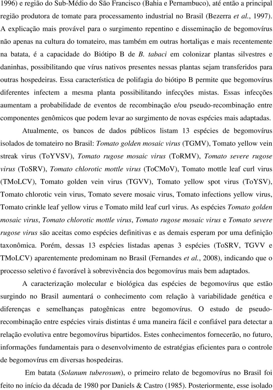 do Biótipo B de B. tabaci em colonizar plantas silvestres e daninhas, possibilitando que vírus nativos presentes nessas plantas sejam transferidos para outras hospedeiras.