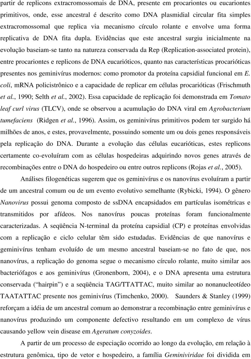 Evidências que este ancestral surgiu inicialmente na evolução baseiam-se tanto na natureza conservada da Rep (Replication-associated protein), entre procariontes e replicons de DNA eucarióticos,