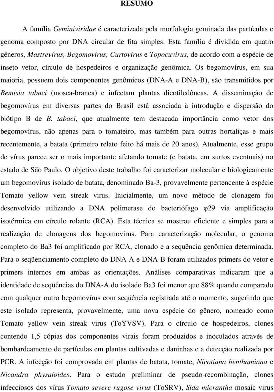 Os begomovírus, em sua maioria, possuem dois componentes genômicos (DNA-A e DNA-B), são transmitidos por Bemisia tabaci (mosca-branca) e infectam plantas dicotiledôneas.