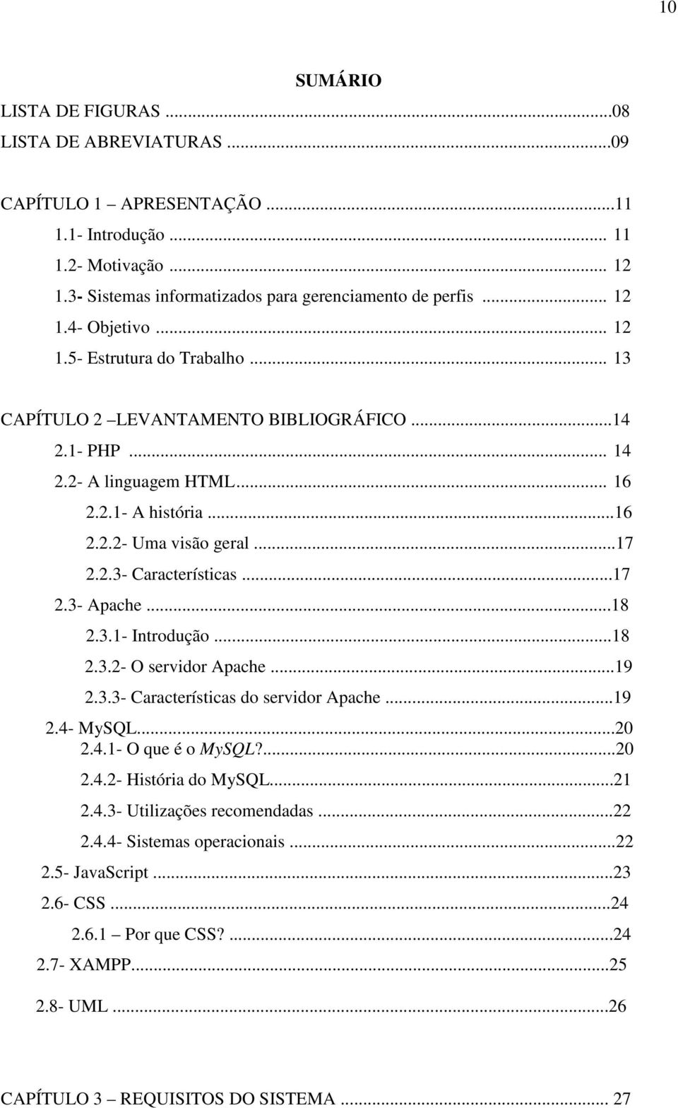 ..17 2.3- Apache...18 2.3.1- Introdução...18 2.3.2- O servidor Apache...19 2.3.3- Características do servidor Apache...19 2.4- MySQL...20 2.4.1- O que é o MySQL?...20 2.4.2- História do MySQL...21 2.