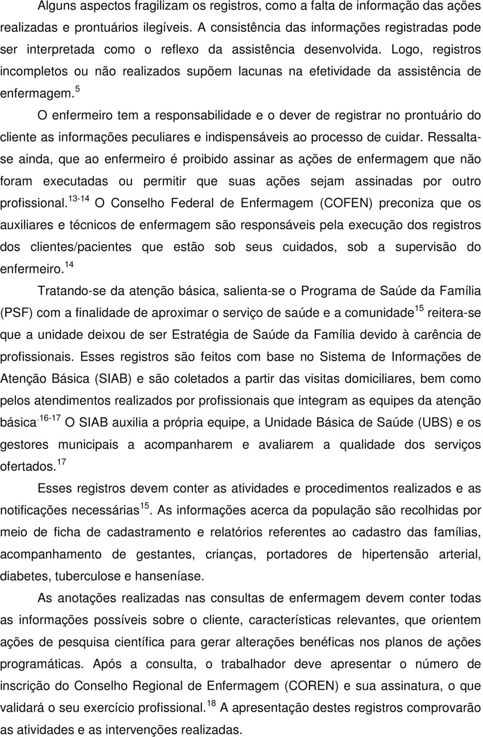 Logo, registros incompletos ou não realizados supõem lacunas na efetividade da assistência de enfermagem.