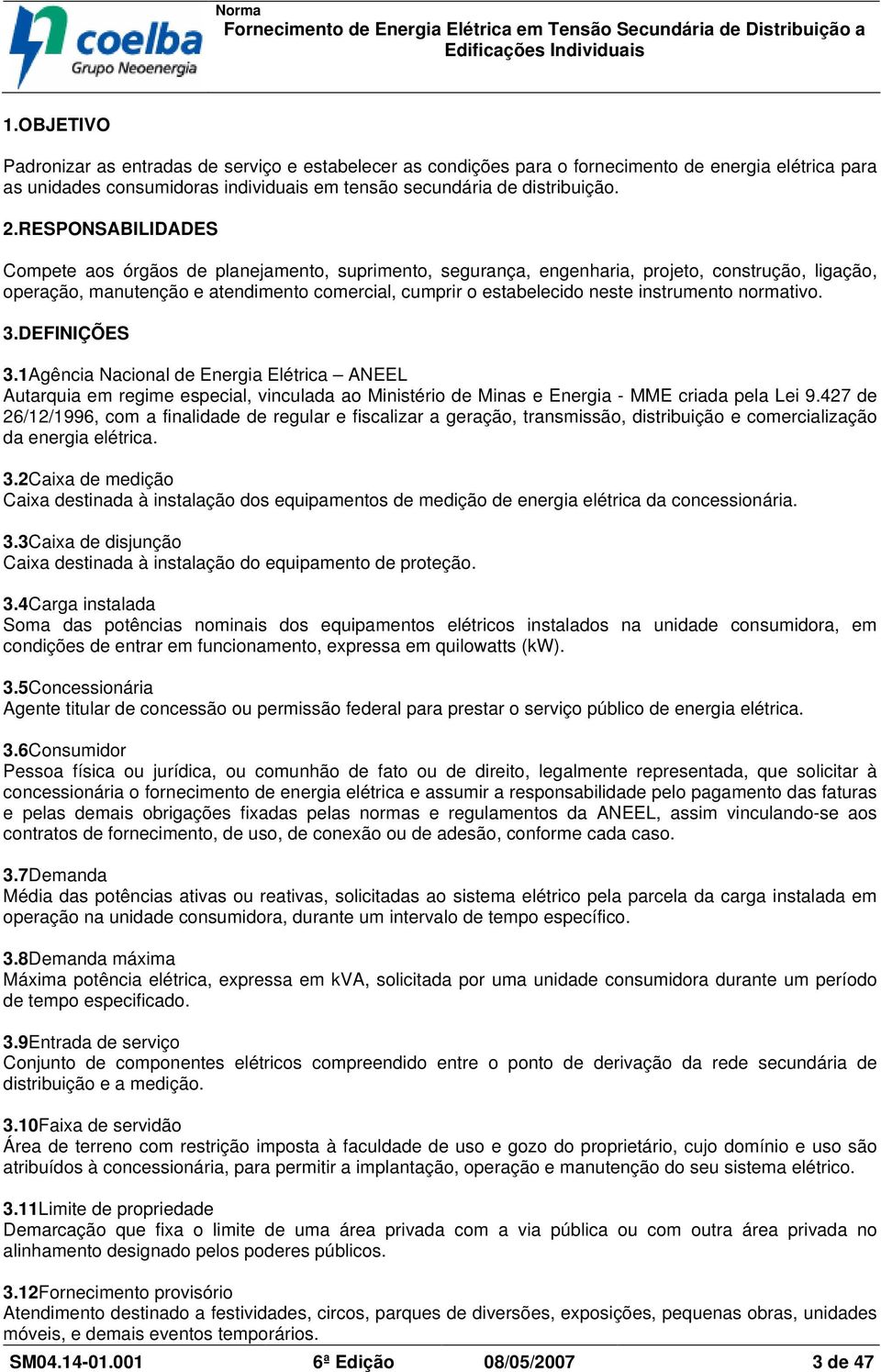 instrumento normativo. 3.DEFINIÇÕES 3.1Agência Nacional de Energia Elétrica ANEEL Autarquia em regime especial, vinculada ao Ministério de Minas e Energia - MME criada pela Lei 9.