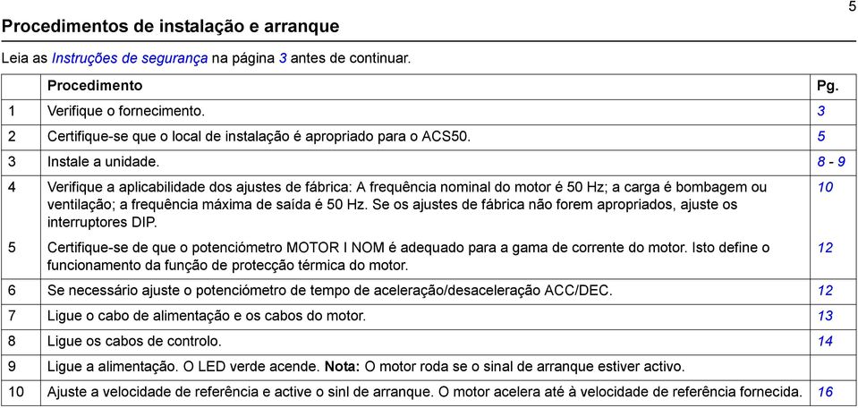 8-9 4 Verifique a aplicabilidade dos ajustes de fábrica: A frequência nominal do motor é 50 Hz; a carga é bombagem ou ventilação; a frequência máxima de saída é 50 Hz.