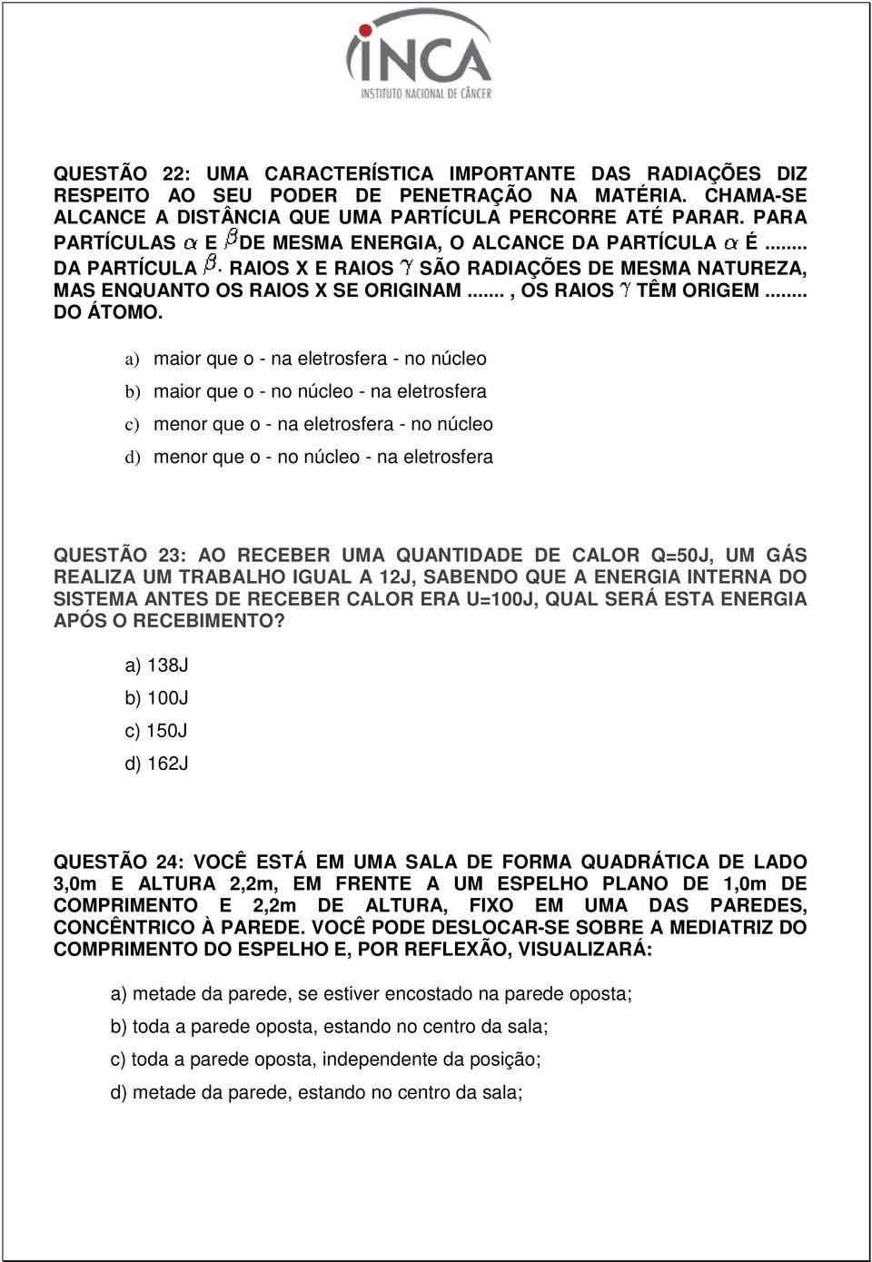 a) maior que o - na eletrosfera - no núcleo b) maior que o - no núcleo - na eletrosfera c) menor que o - na eletrosfera - no núcleo d) menor que o - no núcleo - na eletrosfera QUESTÃO 23: AO RECEBER