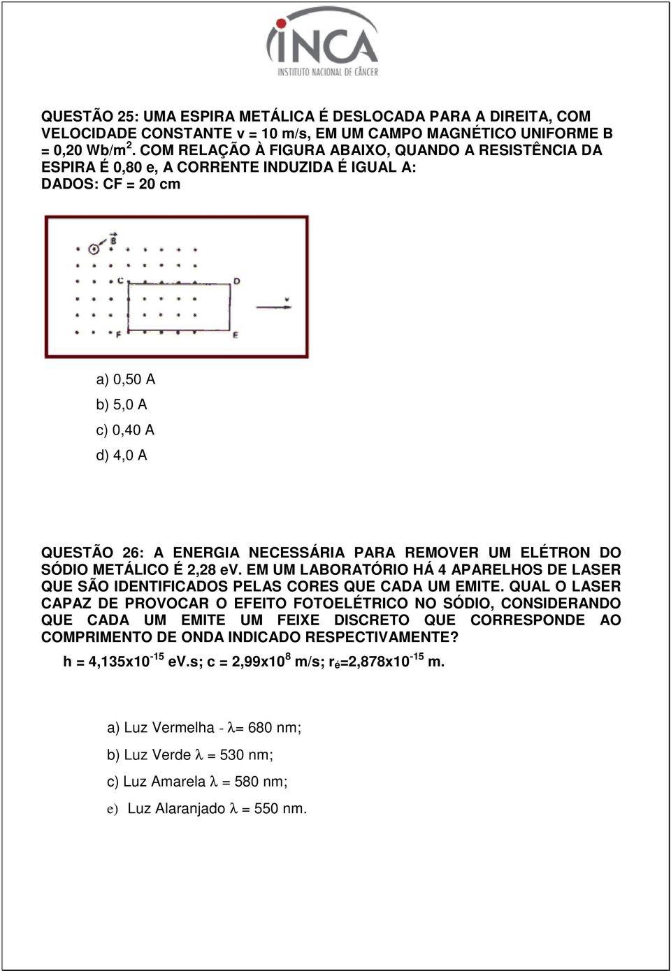 REMOVER UM ELÉTRON DO SÓDIO METÁLICO É 2,28 ev. EM UM LABORATÓRIO HÁ 4 APARELHOS DE LASER QUE SÃO IDENTIFICADOS PELAS CORES QUE CADA UM EMITE.