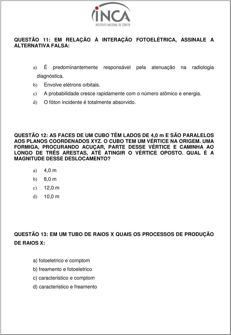 QUESTÃO 12: AS FACES DE UM CUBO TÊM LADOS DE 4,0 m E SÃO PARALELOS AOS PLANOS COORDENADOS XYZ. O CUBO TEM UM VÉRTICE NA ORIGEM.