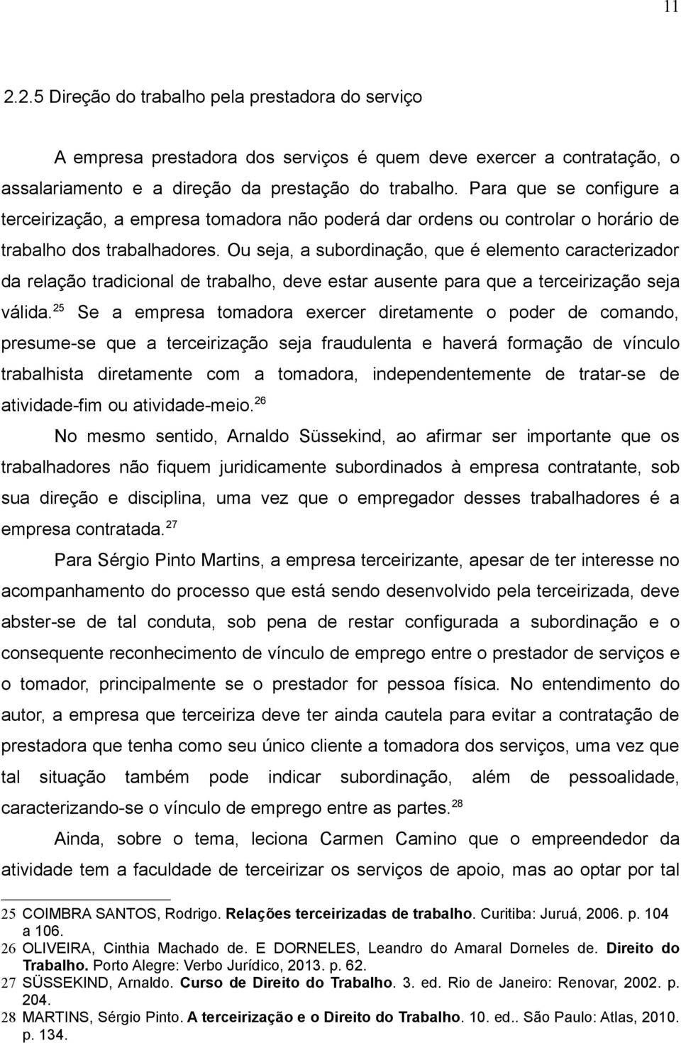 Ou seja, a subordinação, que é elemento caracterizador da relação tradicional de trabalho, deve estar ausente para que a terceirização seja válida.