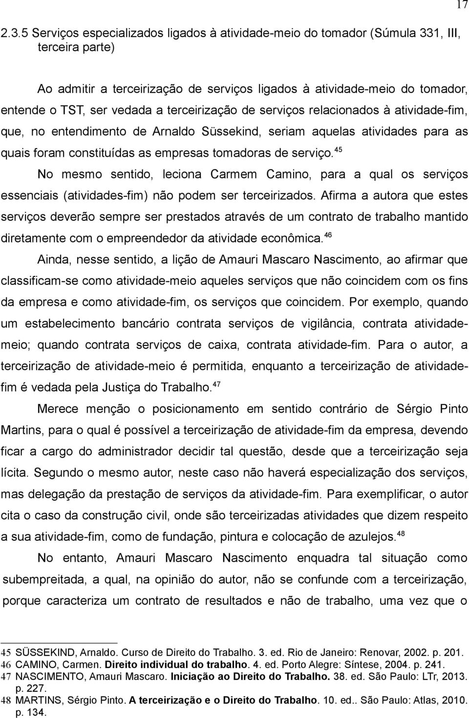 45 No mesmo sentido, leciona Carmem Camino, para a qual os serviços essenciais (atividades-fim) não podem ser terceirizados.