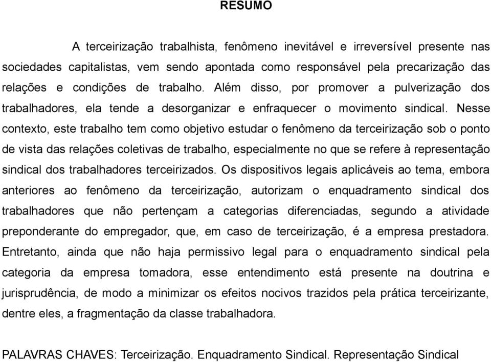 Nesse contexto, este trabalho tem como objetivo estudar o fenômeno da terceirização sob o ponto de vista das relações coletivas de trabalho, especialmente no que se refere à representação sindical