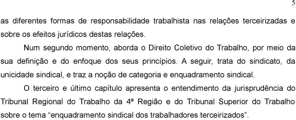 A seguir, trata do sindicato, da unicidade sindical, e traz a noção de categoria e enquadramento sindical.