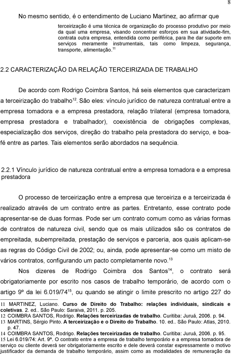 2 CARACTERIZAÇÃO DA RELAÇÃO TERCEIRIZADA DE TRABALHO De acordo com Rodrigo Coimbra Santos, há seis elementos que caracterizam a terceirização do trabalho 12.