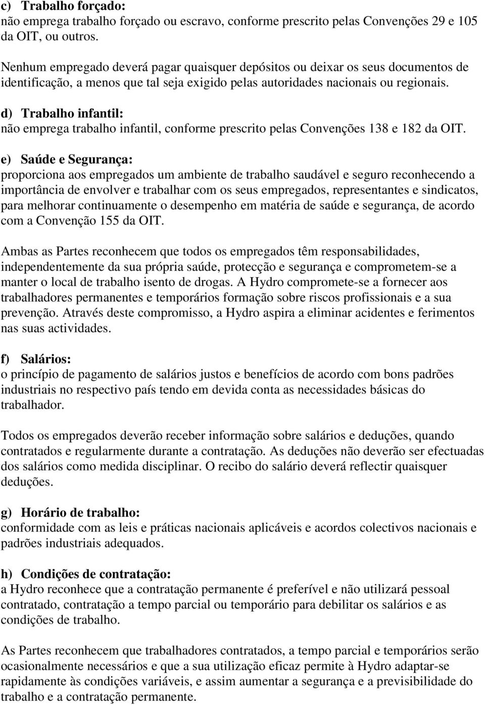 d) Trabalho infantil: não emprega trabalho infantil, conforme prescrito pelas Convenções 138 e 182 da OIT.