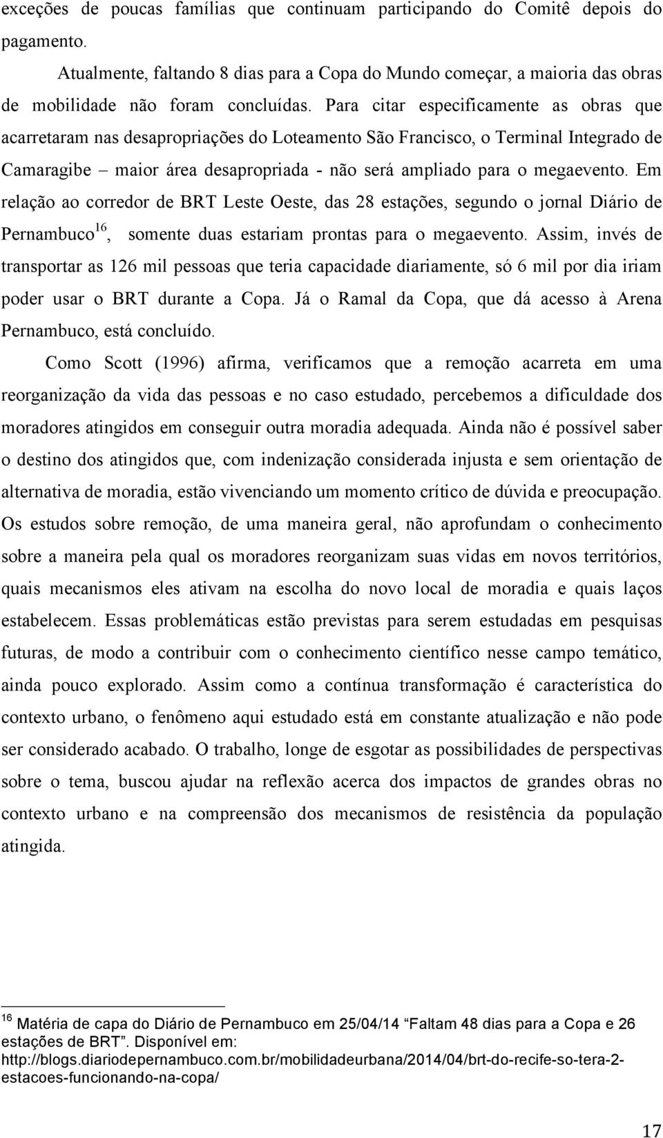 Em relação ao corredor de BRT Leste Oeste, das 28 estações, segundo o jornal Diário de Pernambuco 16, somente duas estariam prontas para o megaevento.