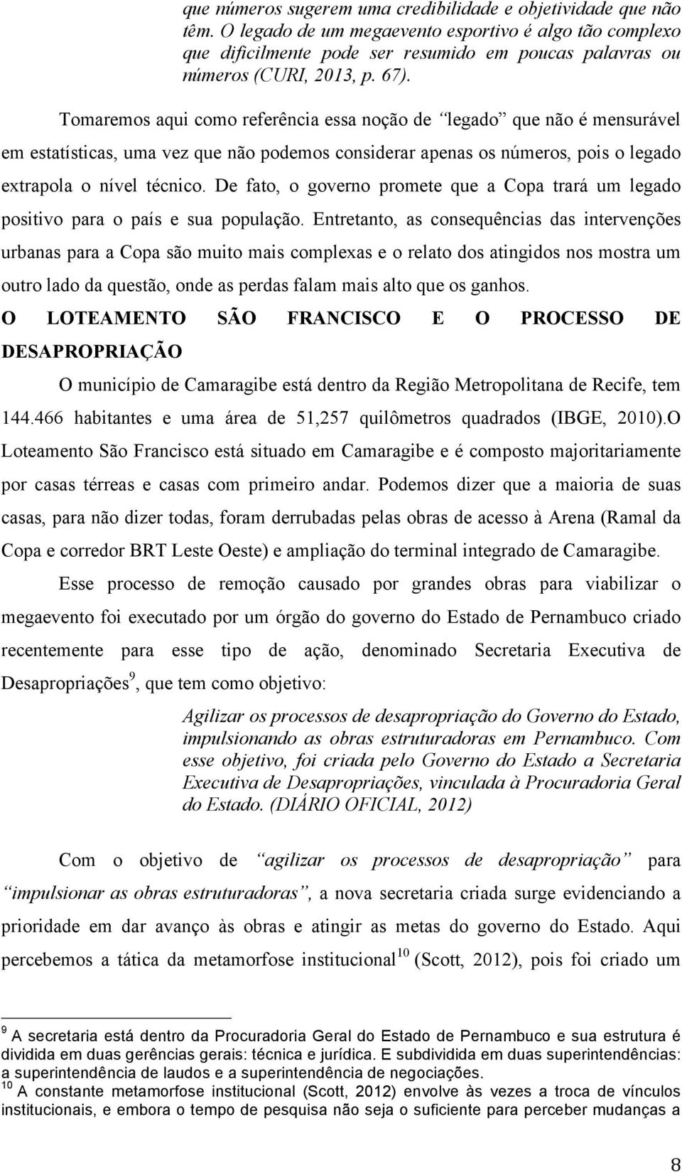 Tomaremos aqui como referência essa noção de legado que não é mensurável em estatísticas, uma vez que não podemos considerar apenas os números, pois o legado extrapola o nível técnico.