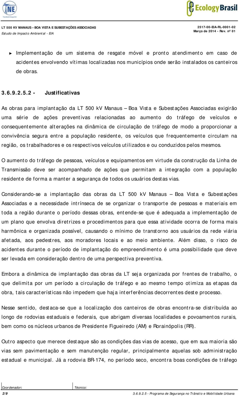 2 - Justificativas As obras para implantação da LT 500 kv Manaus Boa Vista e Subestações Associadas exigirão uma série de ações preventivas relacionadas ao aumento do tráfego de veículos e