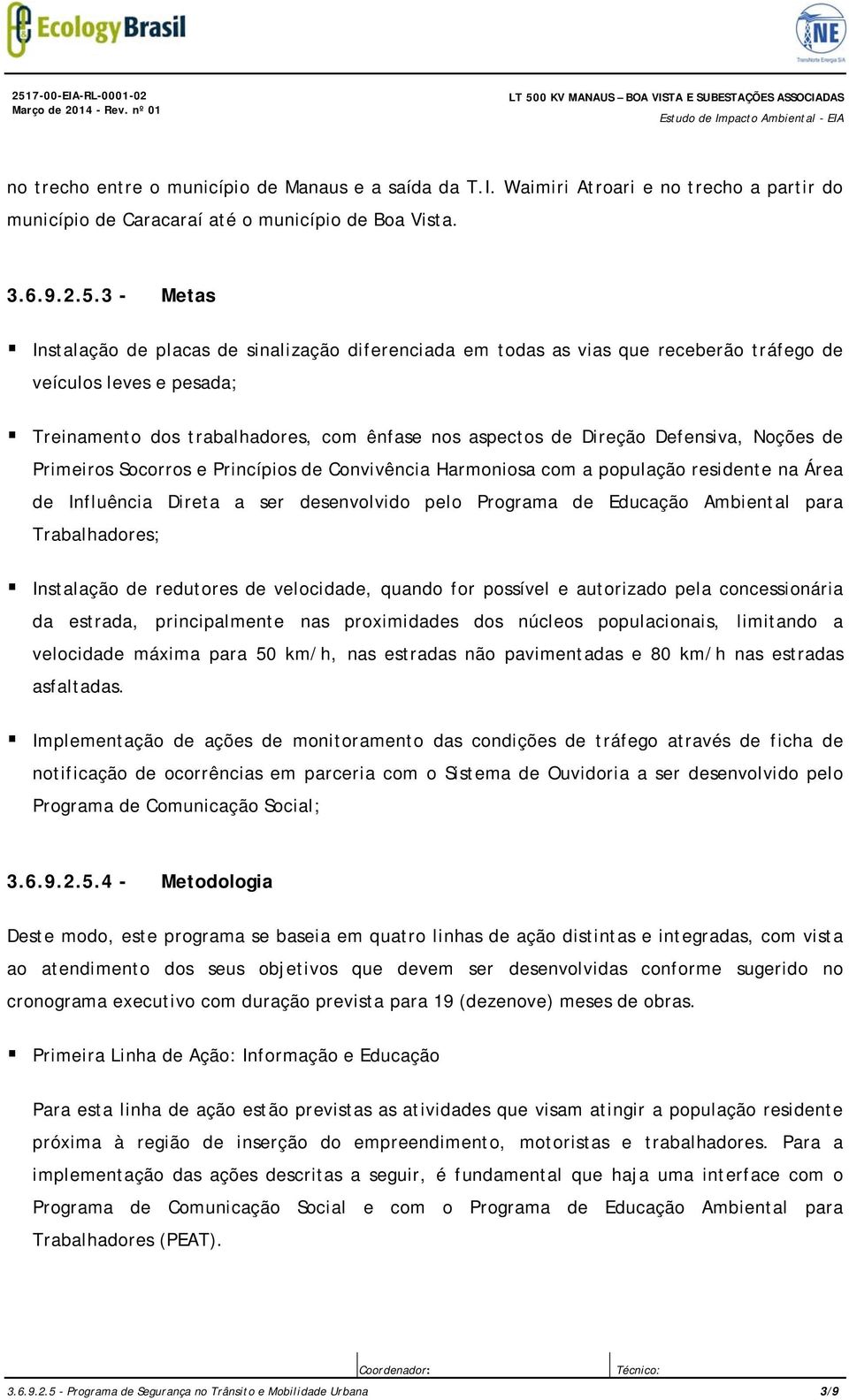 3 - Metas Instalação de placas de sinalização diferenciada em todas as vias que receberão tráfego de veículos leves e pesada; Treinamento dos trabalhadores, com ênfase nos aspectos de Direção