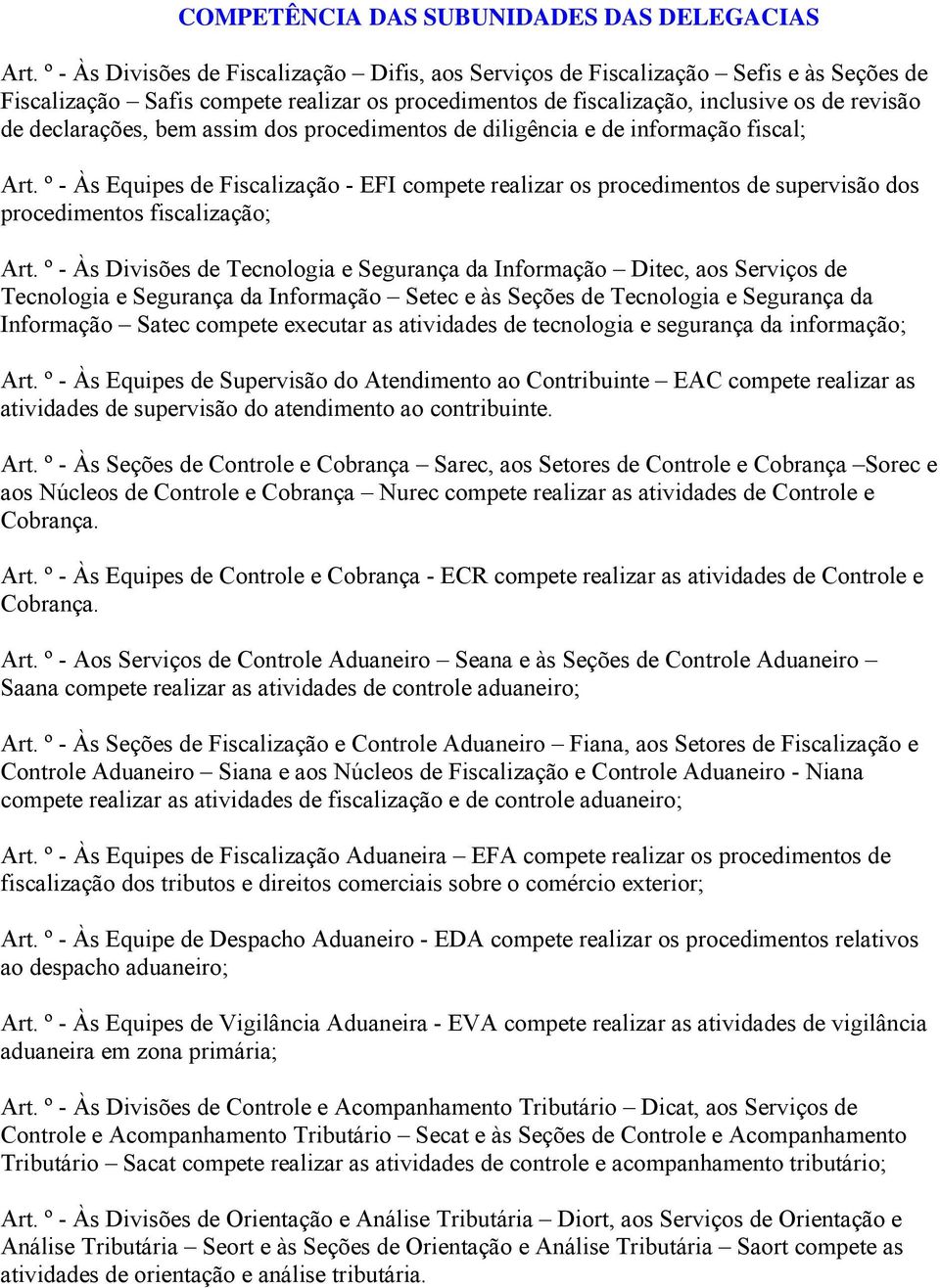 bem assim dos procedimentos de diligência e de informação fiscal; Art. º - Às Equipes de Fiscalização - EFI compete realizar os procedimentos de supervisão dos procedimentos fiscalização; Art.