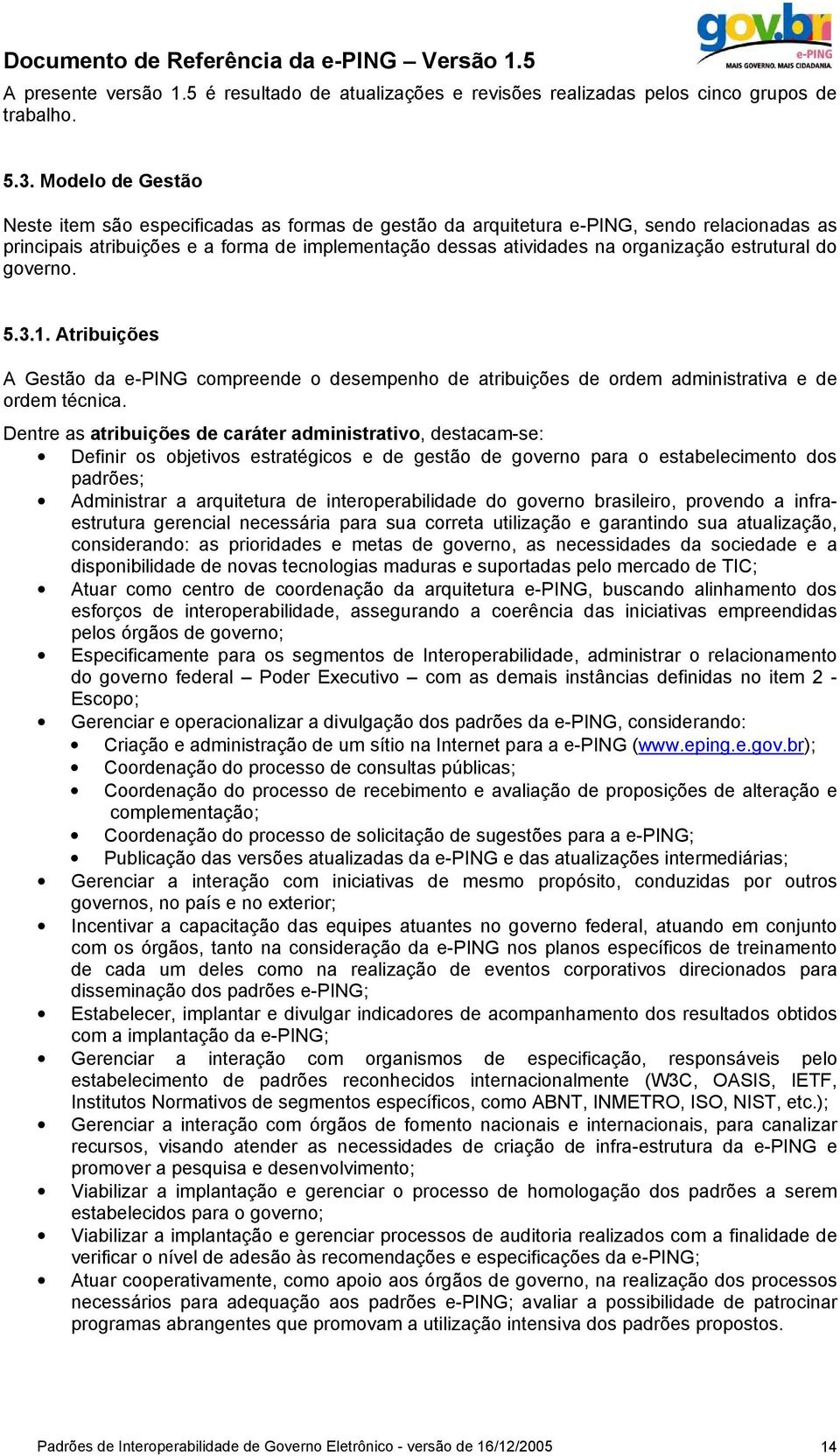 estrutural do governo. 5.3.1. Atribuições A Gestão da e-ping compreende o desempenho de atribuições de ordem administrativa e de ordem técnica.