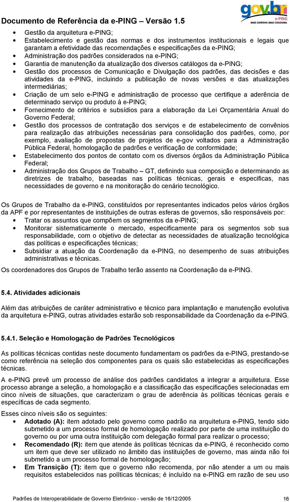 dos padrões considerados na e-ping; Garantia de manutenção da atualização dos diversos catálogos da e-ping; Gestão dos processos de Comunicação e Divulgação dos padrões, das decisões e das atividades