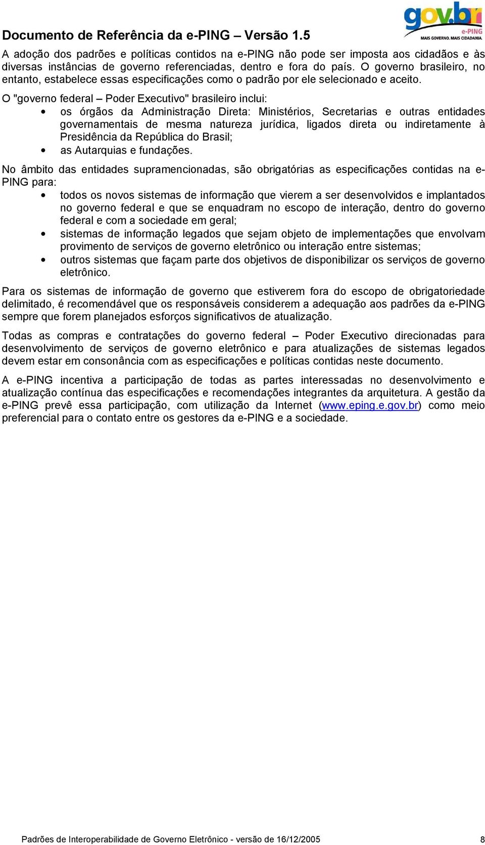 O governo brasileiro, no entanto, estabelece essas especificações como o padrão por ele selecionado e aceito.