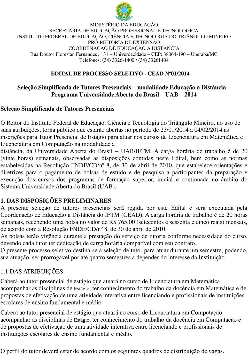 04/02/2014 as inscrições para Tutor Presencial de Estágio para atuar nos cursos de Matemática e na modalidade a distância, da Universidade Aberta do Brasil UAB/IFTM.