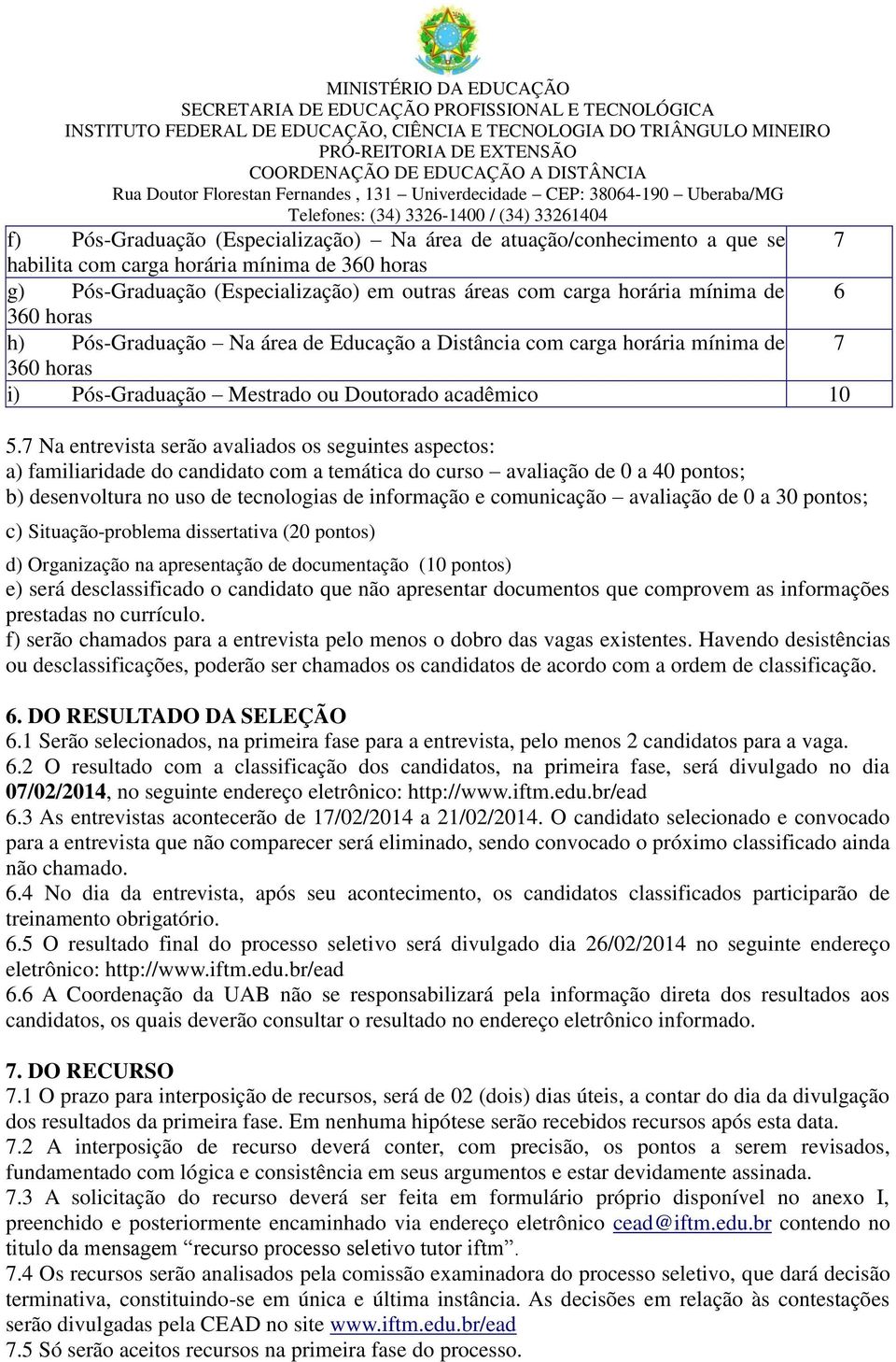 7 Na entrevista serão avaliados os seguintes aspectos: a) familiaridade do candidato com a temática do curso avaliação de 0 a 40 pontos; b) desenvoltura no uso de tecnologias de informação e