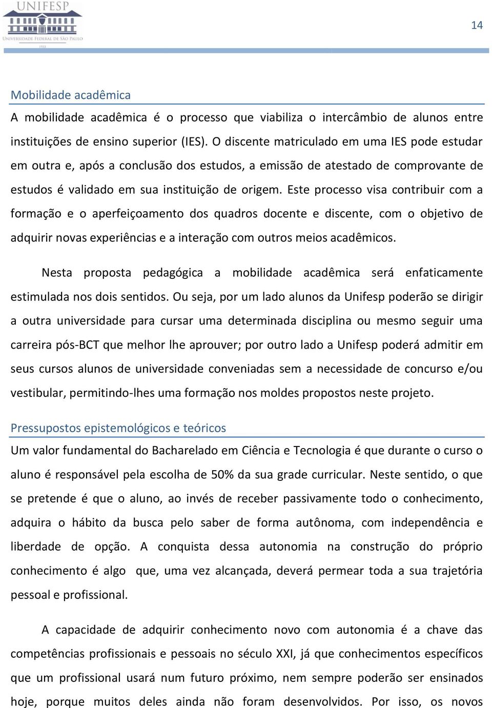 Este processo visa contribuir com a formação e o aperfeiçoamento dos quadros docente e discente, com o objetivo de adquirir novas experiências e a interação com outros meios acadêmicos.