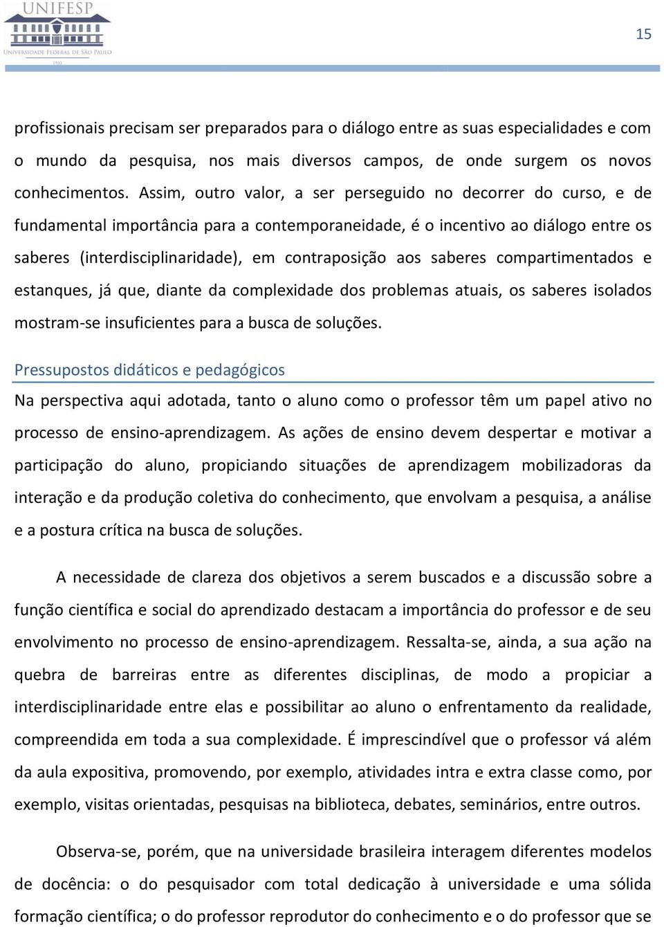 aos saberes compartimentados e estanques, já que, diante da complexidade dos problemas atuais, os saberes isolados mostram-se insuficientes para a busca de soluções.