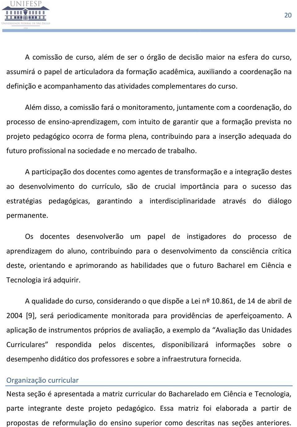 Além disso, a comissão fará o monitoramento, juntamente com a coordenação, do processo de ensino-aprendizagem, com intuito de garantir que a formação prevista no projeto pedagógico ocorra de forma